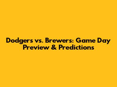 Dodgers vs. Brewers: Game Day Preview & Predictions