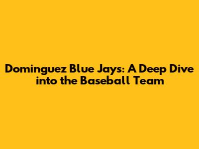 Dominguez Blue Jays: A Deep Dive into the Baseball Team