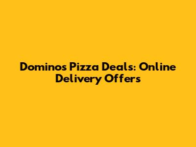 Domino's Pizza Deals: Online Delivery Offers