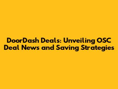 DoorDash Deals: Unveiling OSC Deal News and Saving Strategies