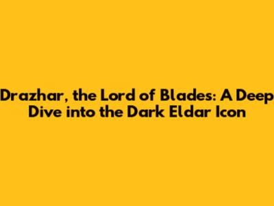 Drazhar, the Lord of Blades: A Deep Dive into the Dark Eldar Icon