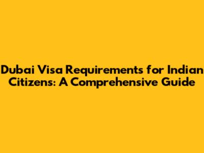 Dubai Visa Requirements for Indian Citizens: A Comprehensive Guide