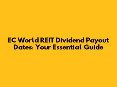 EC World REIT Dividend Payout Dates: Your Essential Guide