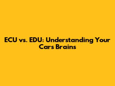 ECU vs. EDU: Understanding Your Car's Brains