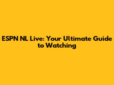 ESPN NL Live: Your Ultimate Guide to Watching