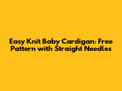 Easy Knit Baby Cardigan: Free Pattern with Straight Needles
