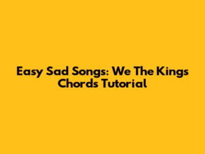 Easy Sad Songs: We The Kings Chords Tutorial