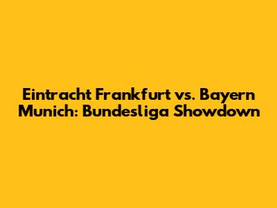 Eintracht Frankfurt vs. Bayern Munich: Bundesliga Showdown