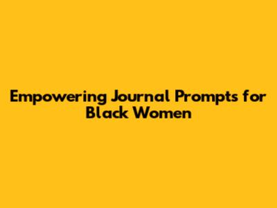 Empowering Journal Prompts for Black Women