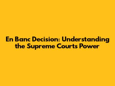 En Banc Decision: Understanding the Supreme Court's Power