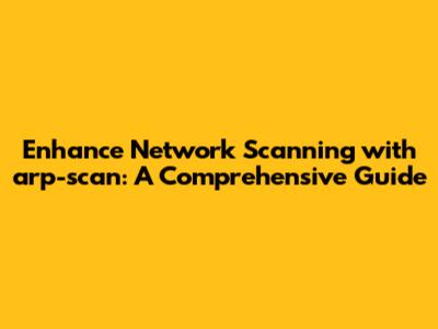 Enhance Network Scanning with arp-scan: A Comprehensive Guide