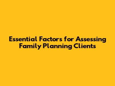 Essential Factors for Assessing Family Planning Clients