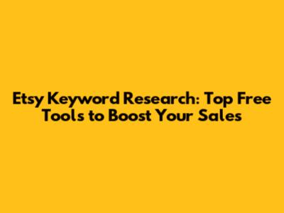 Etsy Keyword Research: Top Free Tools to Boost Your Sales
