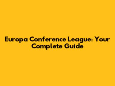 Europa Conference League: Your Complete Guide