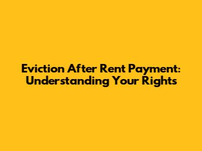 Eviction After Rent Payment: Understanding Your Rights
