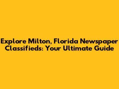 Explore Milton, Florida Newspaper Classifieds: Your Ultimate Guide