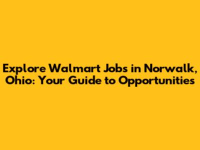 Explore Walmart Jobs in Norwalk, Ohio: Your Guide to Opportunities