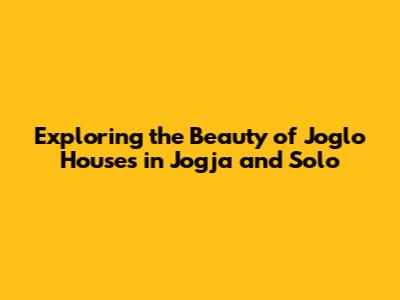 Exploring the Beauty of Joglo Houses in Jogja and Solo