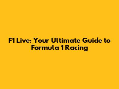 F1 Live: Your Ultimate Guide to Formula 1 Racing