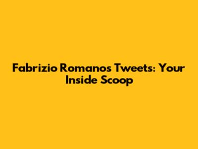 Fabrizio Romano's Tweets: Your Inside Scoop