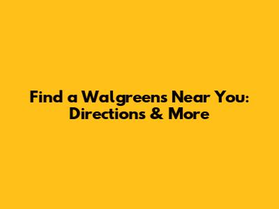 Find a Walgreens Near You: Directions & More