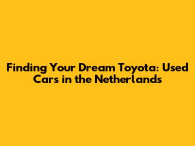 Finding Your Dream Toyota: Used Cars in the Netherlands