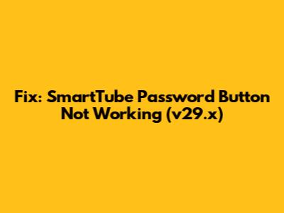 Fix: SmartTube Password Button Not Working (v29.x)