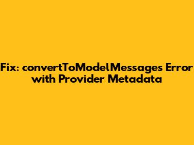 Fix: convertToModelMessages Error with Provider Metadata