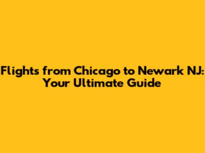 Flights from Chicago to Newark NJ: Your Ultimate Guide