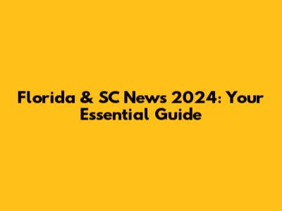 Florida & SC News 2024: Your Essential Guide