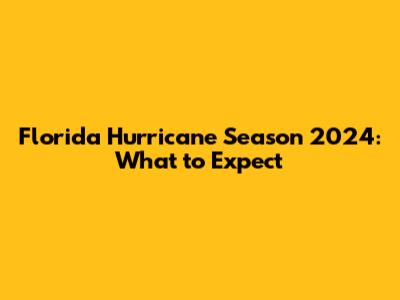 Florida Hurricane Season 2024: What to Expect