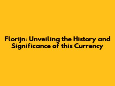 Florijn: Unveiling the History and Significance of this Currency