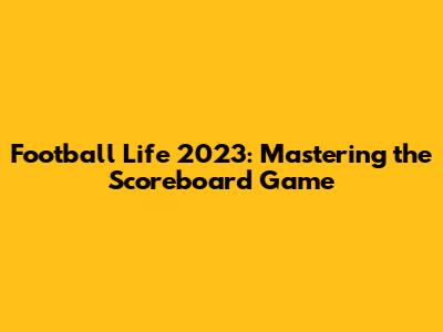 Football Life 2023: Mastering the Scoreboard Game