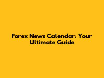 Forex News Calendar: Your Ultimate Guide