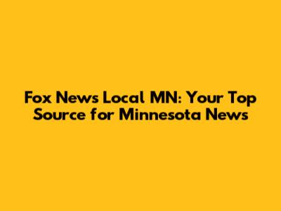 Fox News Local MN: Your Top Source for Minnesota News