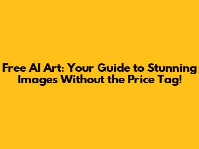 Free AI Art: Your Guide to Stunning Images Without the Price Tag!