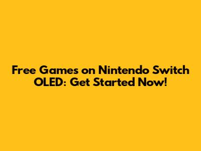 Free Games on Nintendo Switch OLED: Get Started Now!