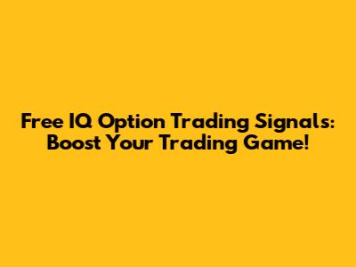 Free IQ Option Trading Signals: Boost Your Trading Game!