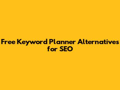 Free Keyword Planner Alternatives for SEO