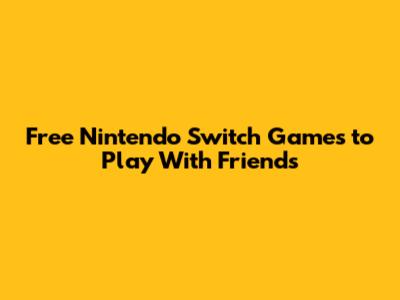 Free Nintendo Switch Games to Play With Friends