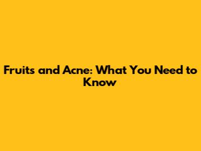 Fruits and Acne: What You Need to Know