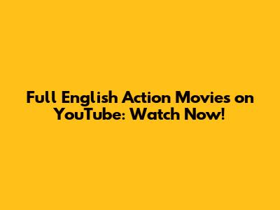 Full English Action Movies on YouTube: Watch Now!