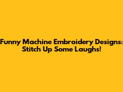 Funny Machine Embroidery Designs: Stitch Up Some Laughs!