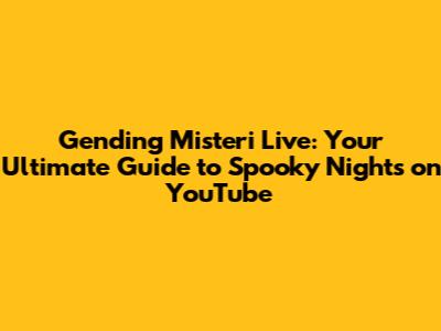 Gending Misteri Live: Your Ultimate Guide to Spooky Nights on YouTube