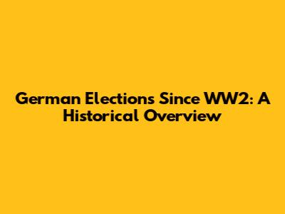 German Elections Since WW2: A Historical Overview