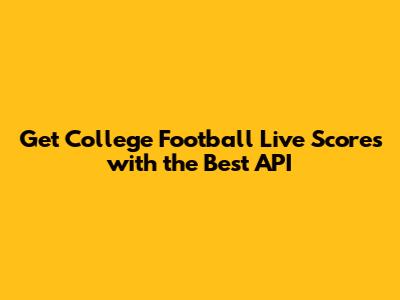 Get College Football Live Scores with the Best API