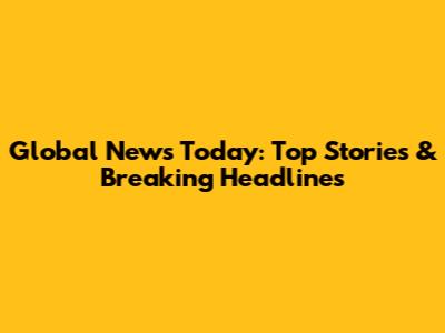 Global News Today: Top Stories & Breaking Headlines