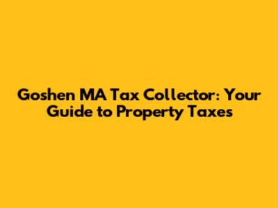 Goshen MA Tax Collector: Your Guide to Property Taxes