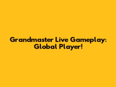 Grandmaster Live Gameplay: Global Player!