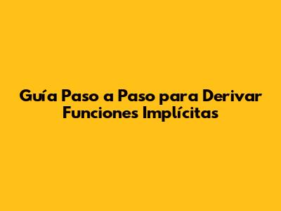 Guía Paso a Paso para Derivar Funciones Implícitas